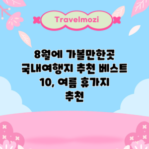 8월에 가볼만한곳 국내여행지 추천 베스트 10, 여름 휴가지 추천