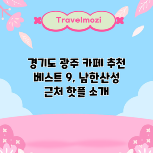 경기도 광주 카페 추천 베스트 9, 남한산성 근처 핫플 소개