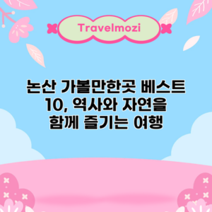 논산 가볼만한곳 베스트 10, 역사와 자연을 함께 즐기는 여행