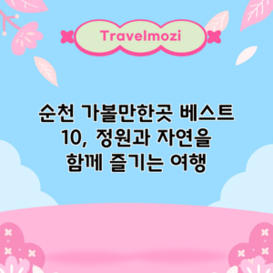순천 가볼만한곳 베스트 10, 정원과 자연을 함께 즐기는 여행