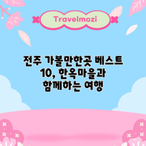 전주 가볼만한곳 베스트 10, 한옥마을과 함께하는 여행