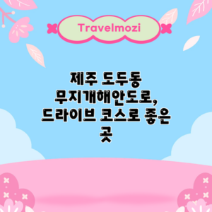 제주 도두동 무지개해안도로, 드라이브 코스로 좋은 곳