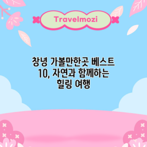 창녕 가볼만한곳 베스트 10, 자연과 함께하는 힐링 여행